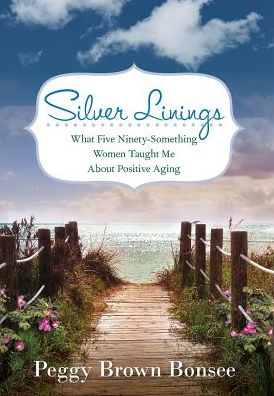 Silver Linings: What Five Ninety-Something Women Taught Me About Positive Aging