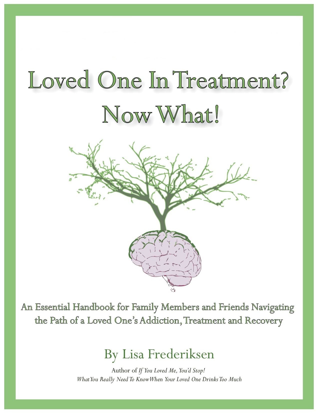Loved One in Treatment? Now What!: An Essential Handbook for Family Members and Friends Navigating the Path Of A Loved One's Addiction, Treatment, and Recovery