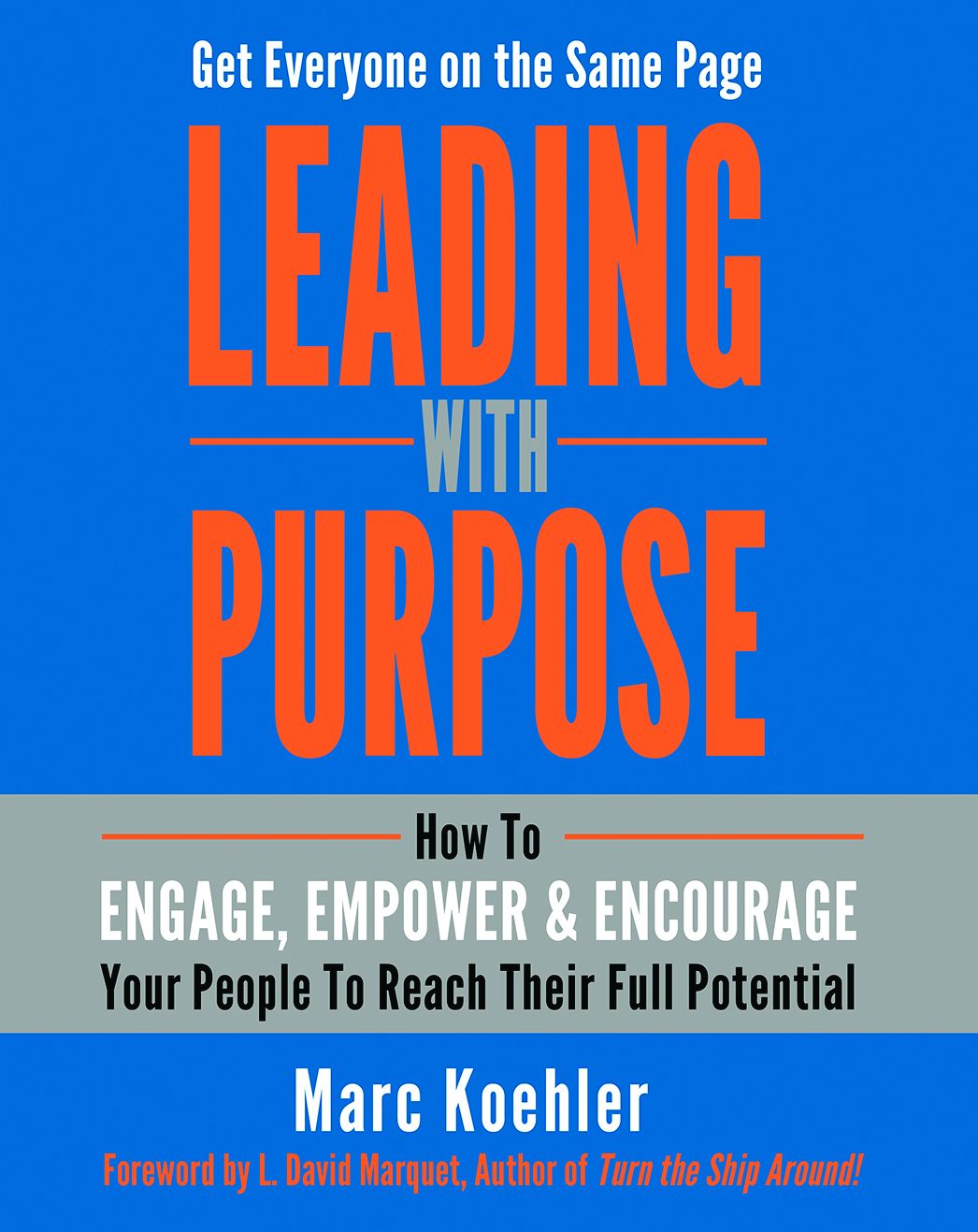 Leading with Purpose: How to Engage, Empower & Encourage Your People to Reach Their Full Potential