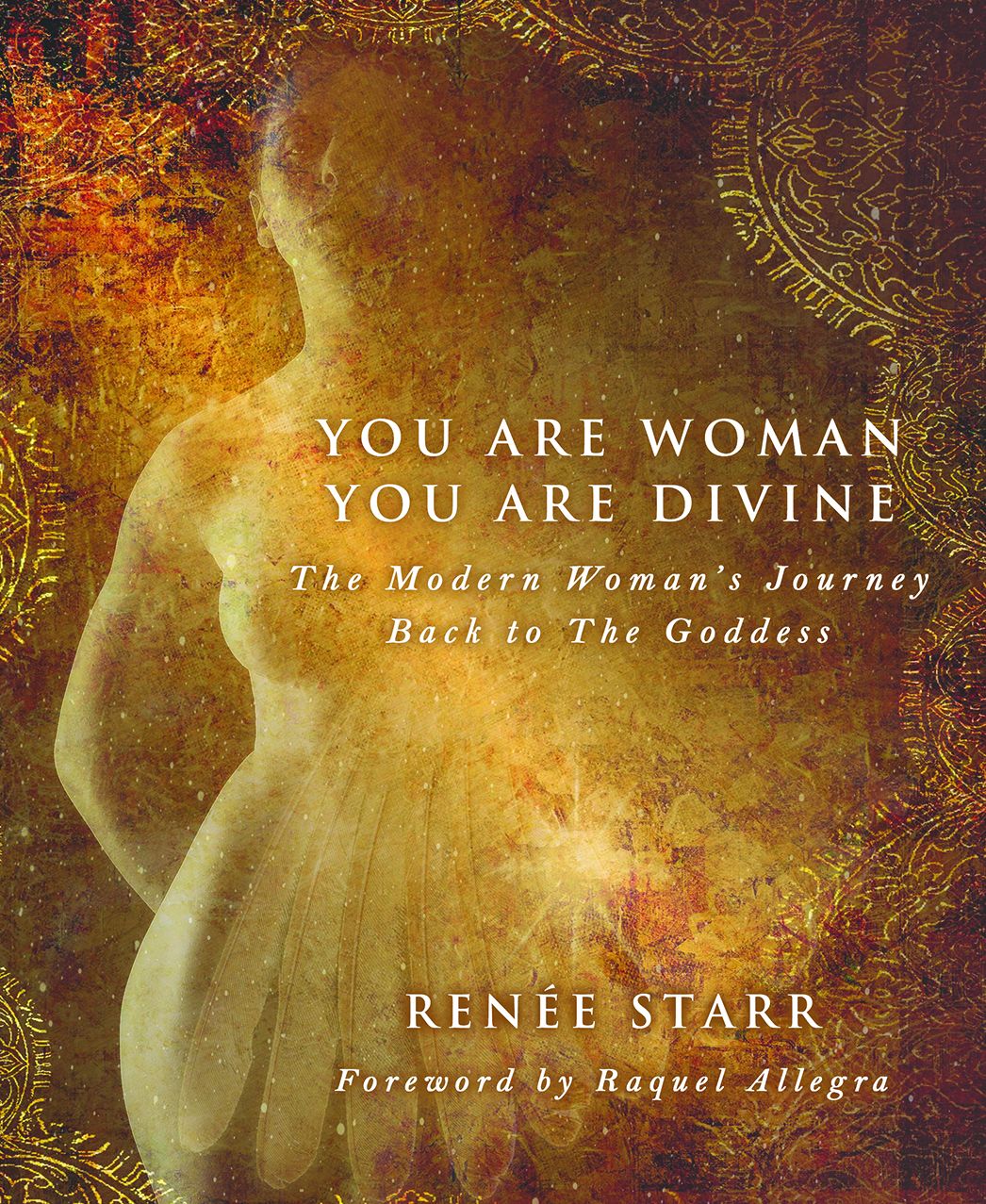 You Are Woman, You Are Divine: The Modern Woman's Journey Back to The Goddess