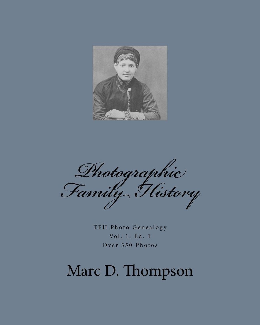 Photographic Family History: TFH Genealogy Photo, Vol. 1, Ed. 1