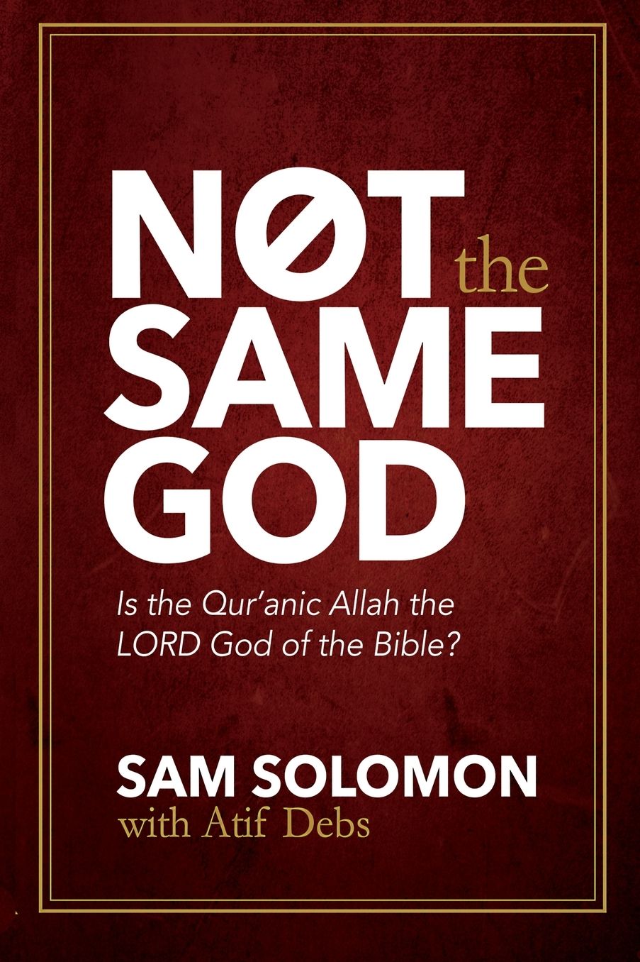 Not the Same God: Is the Qur'an Allah the LORD God of the Bible?