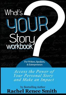 What's Your Story? Workbook for Writers, Speakers, & Entrepreneurs: Access the Power of Your Story and Make an Impact