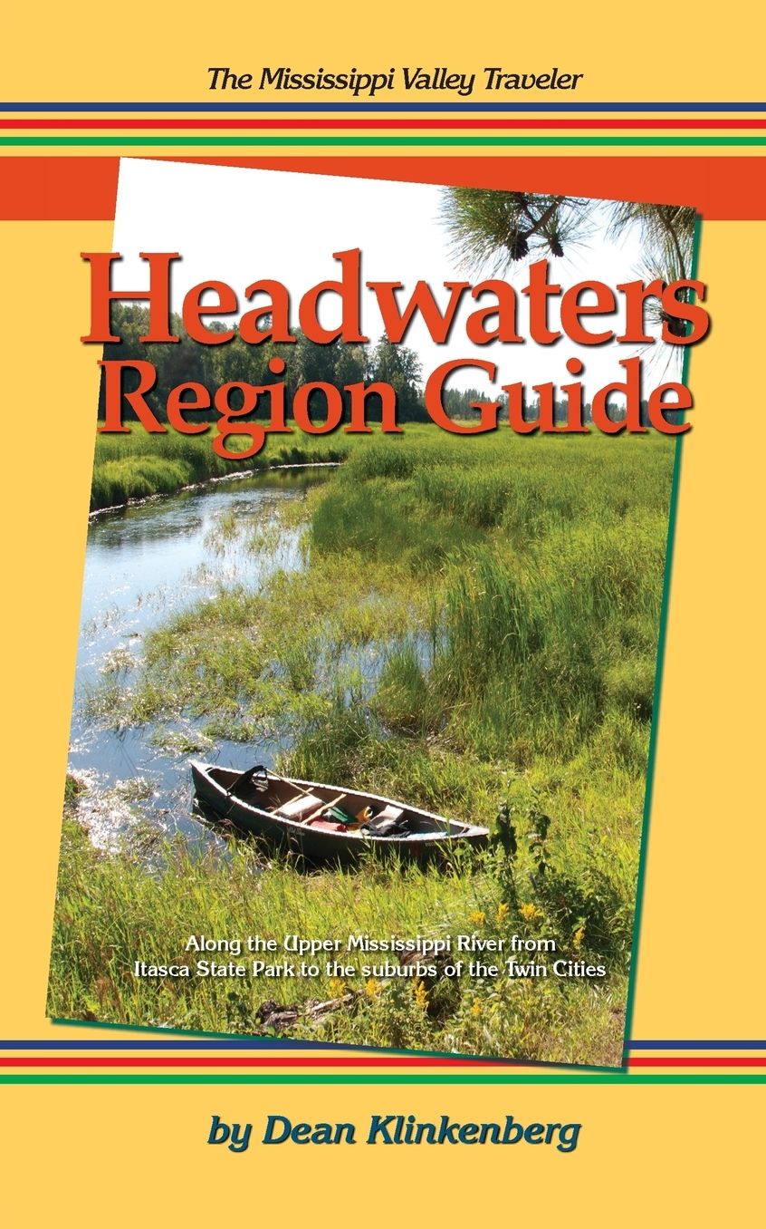 The Mississippi Valley Traveler Headwaters Region Guide: Along the Upper Mississippi River from Itasca State Park to the suburbs of the Twin Cities