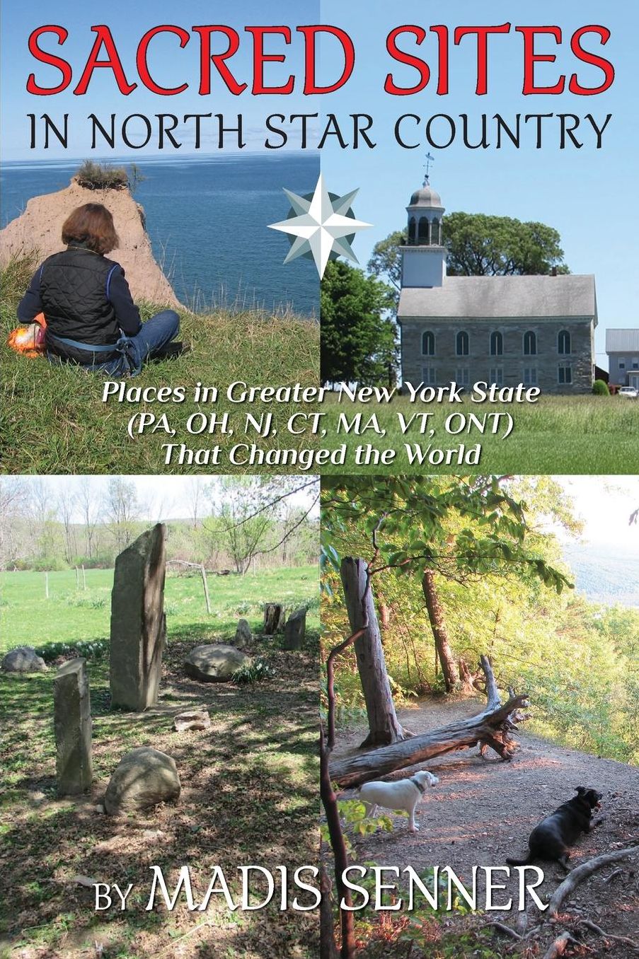 Sacred Sites in North Star Country: Places in Greater New York State (PA,OH,NJ,CT,MA,VT,ONT) That Changed the World