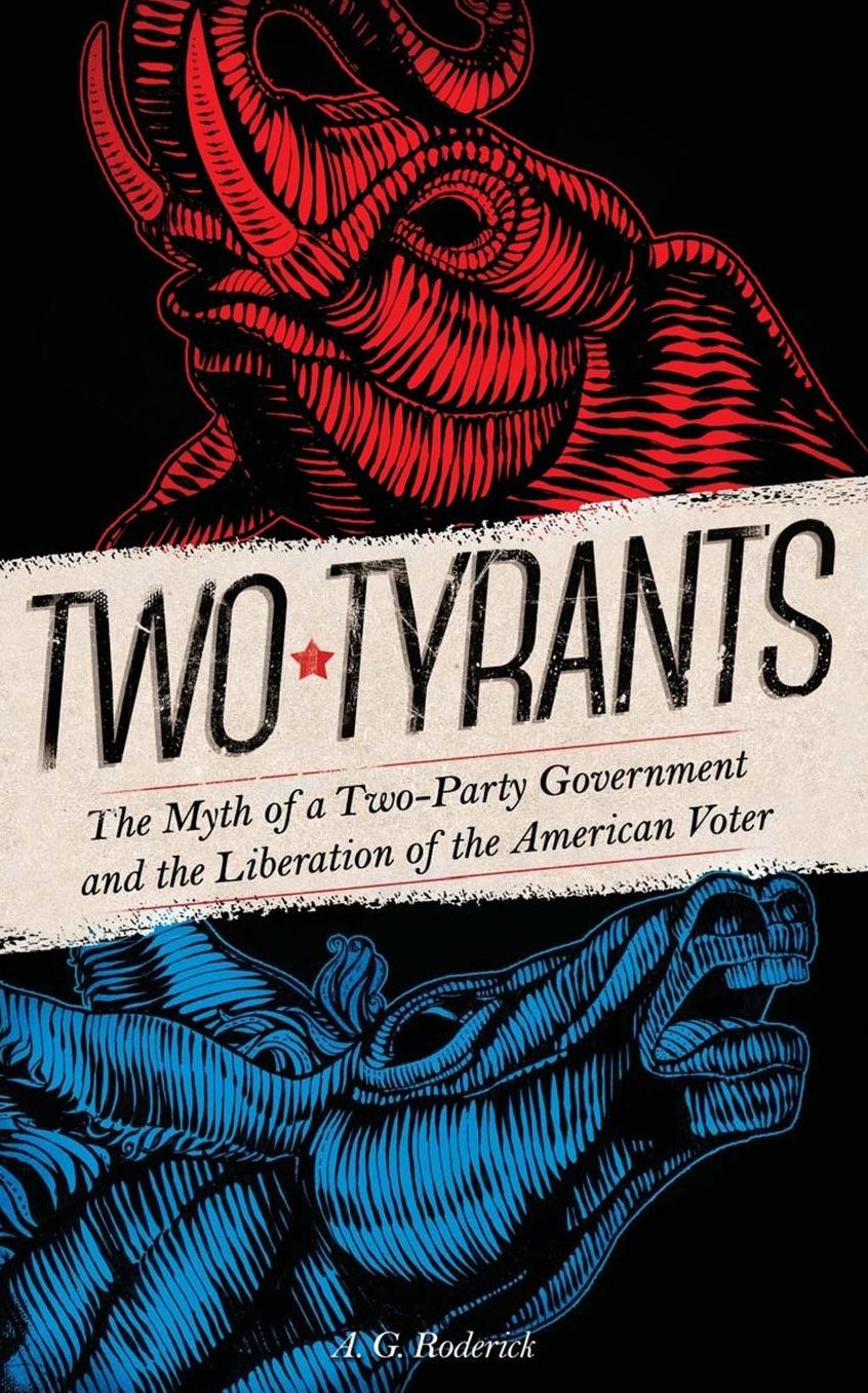 Two Tyrants: The Myth of a Two-Party Government and the Liberation of the American Voter