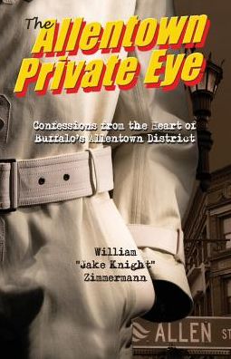 The Allentown Private Eye: Confessions from the Heart of Buffalo's Allentown District