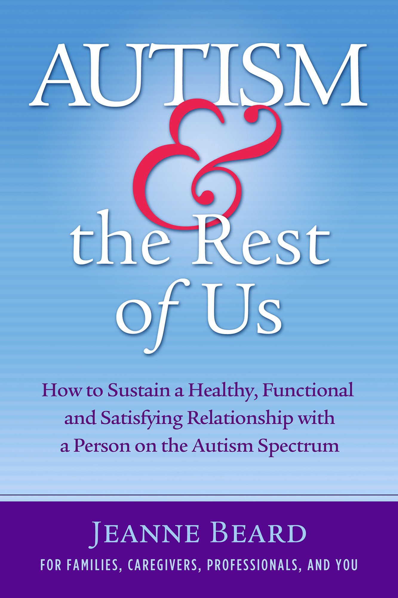 Autism & the Rest of Us: How to Sustain a Healthy, Functional, and Satisfying Relationship with a Person on the Autism Spectrum