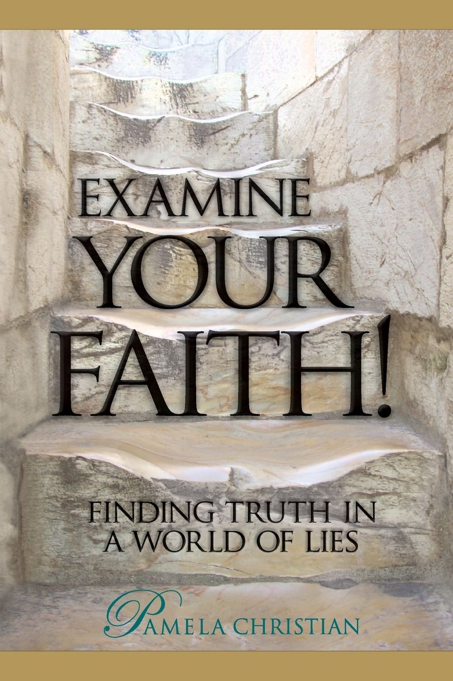 Examine Your Faith!: Finding Truth in a World of Lies
