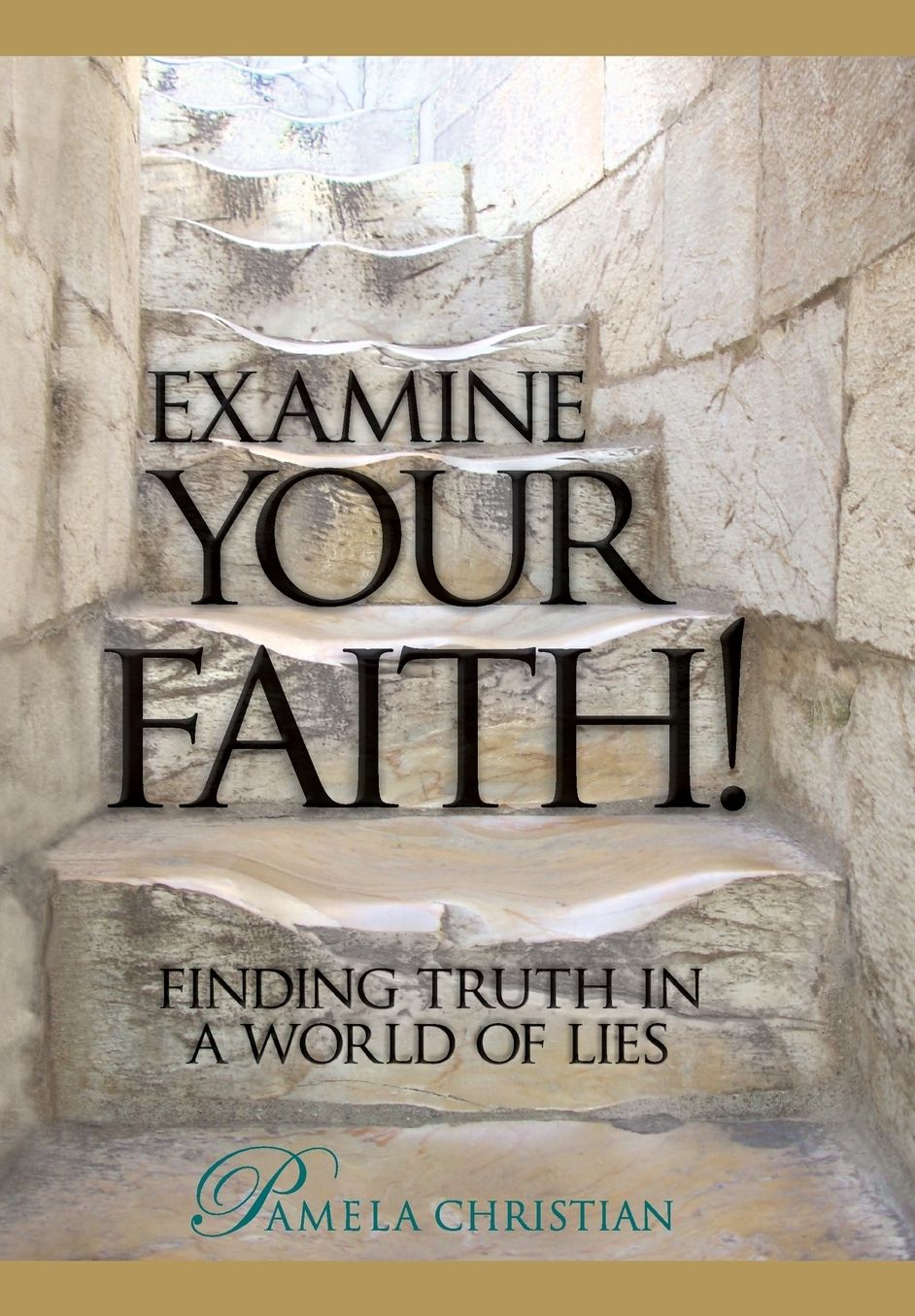 Examine Your Faith!: Finding Truth in a World of Lies