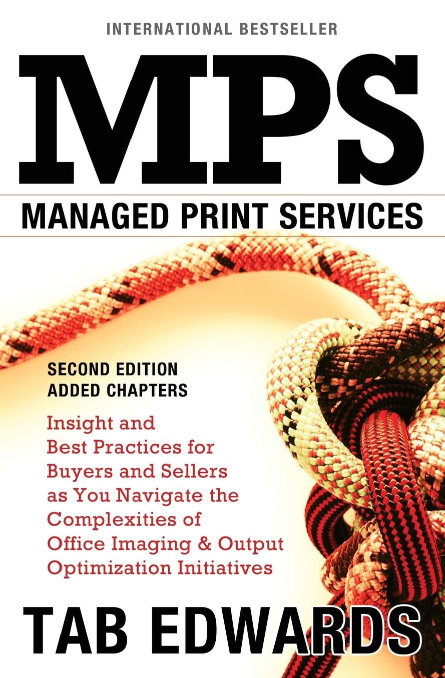 MPS: MANAGED PRINT SERVICES - Second Edition: Insight and Best Practices for Buyers and Sellers as You Navigate the Complexities of Office Imaging & Output Optimization Initiatives