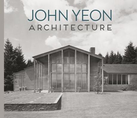 John Yeon Architecture: Building in the Pacific Northwest