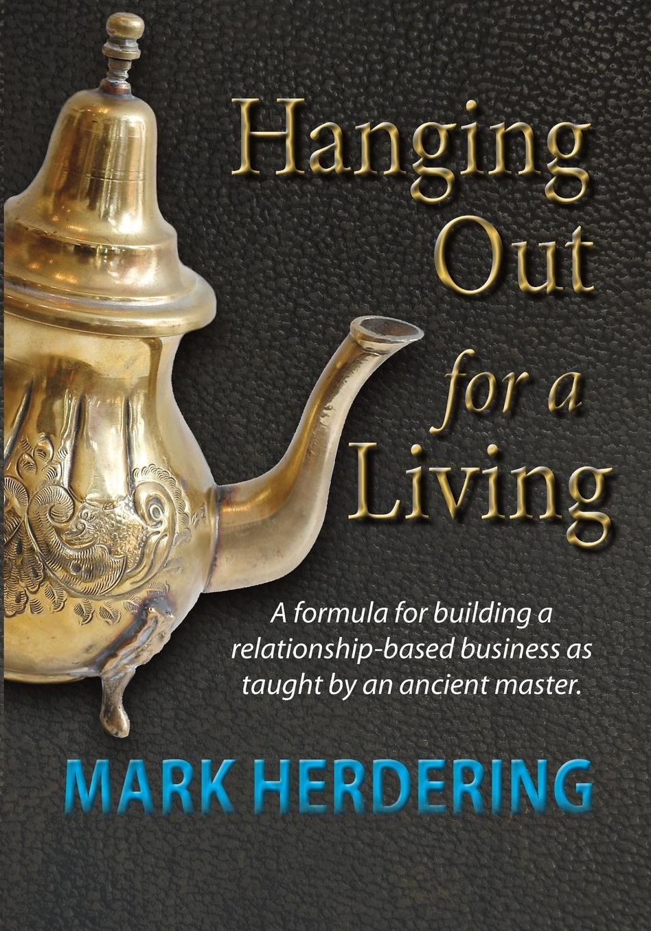 Hanging Out For a Living: A formula for building a relationship-based business as taught by an ancient master