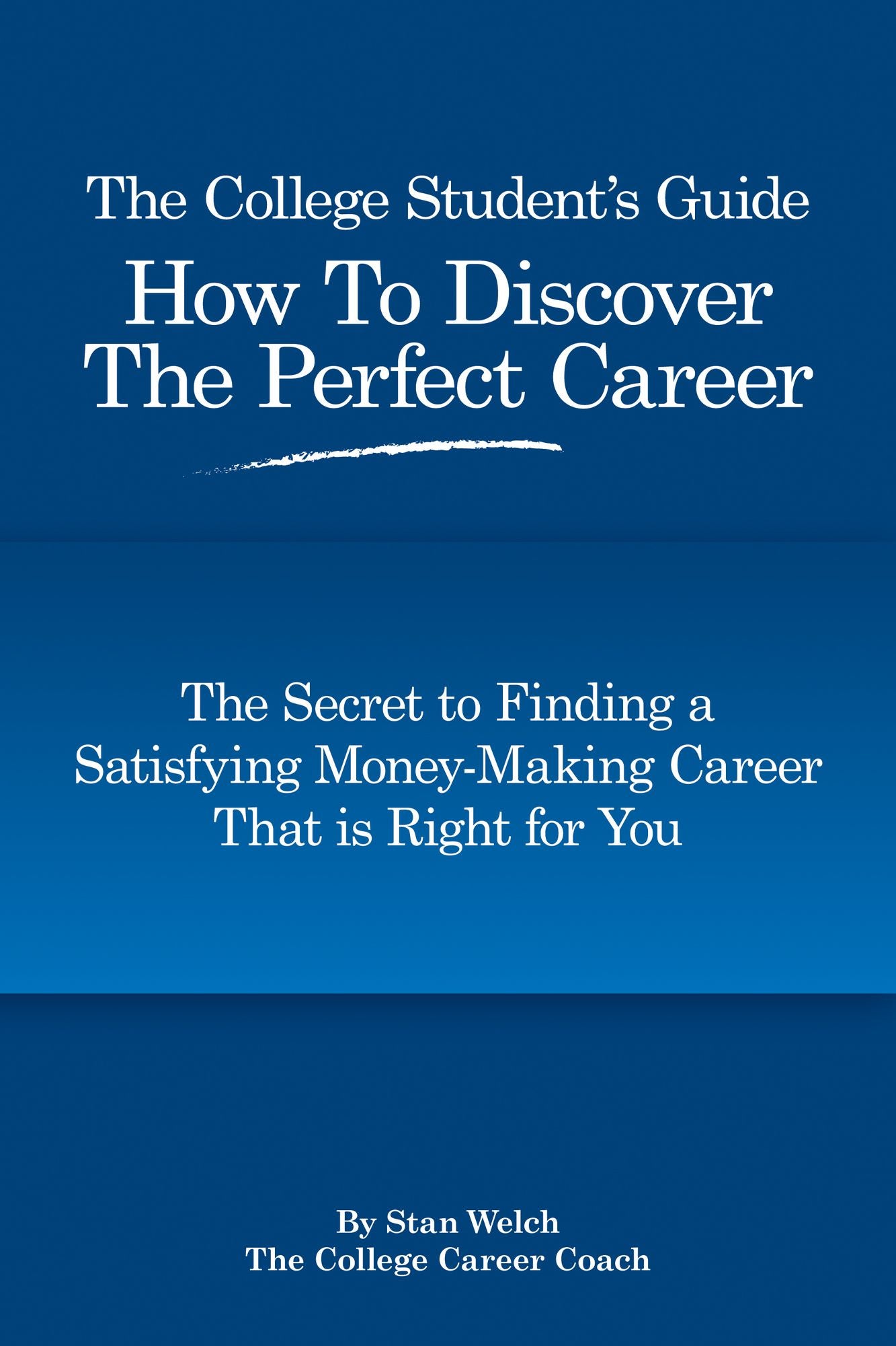 The College Student's Guide How to Discover the Perfect Career: The Secret to Finding a Satisfying, Money-Making Career That is Right for U