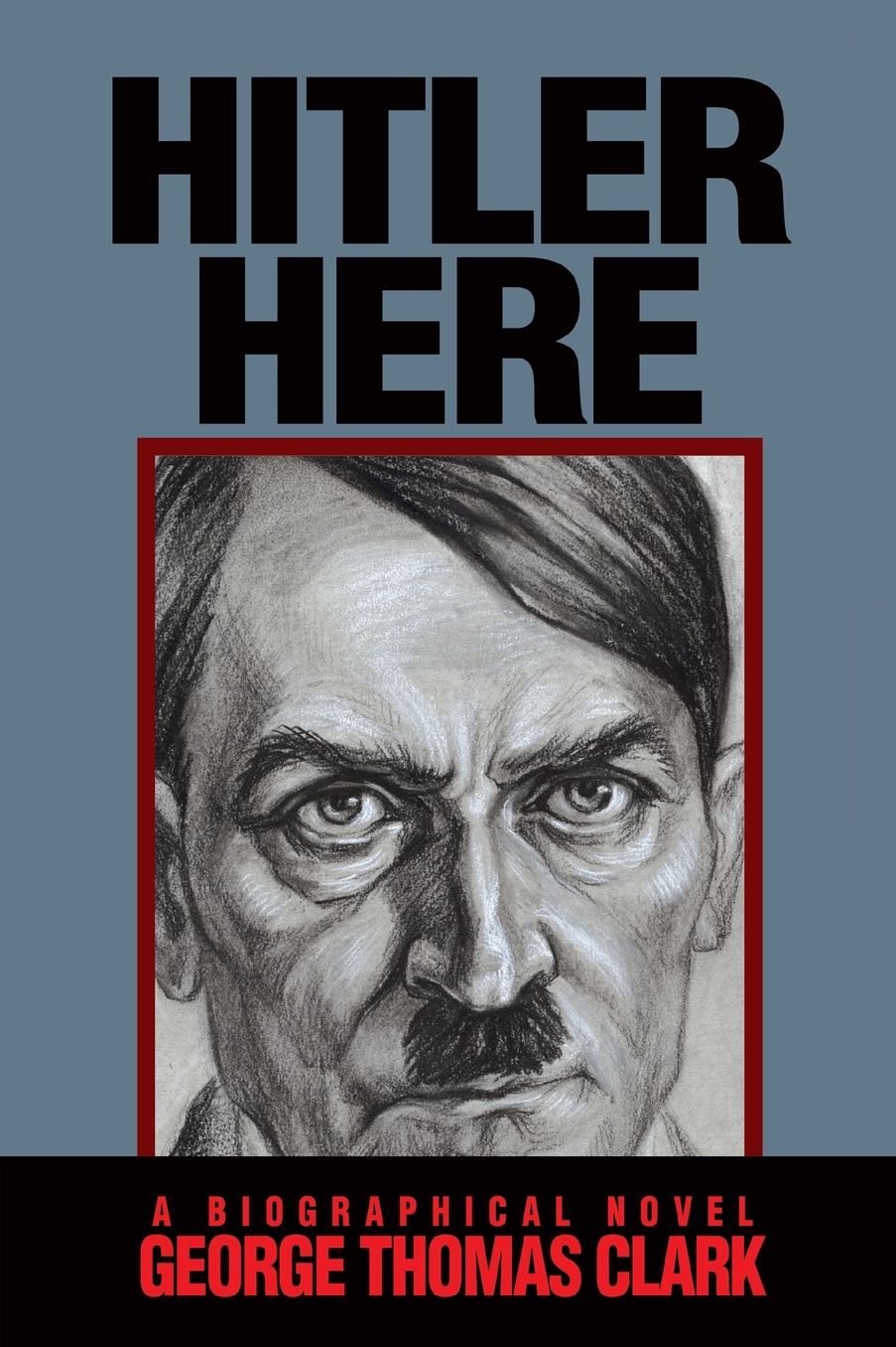 Hitler Here: A Biographical Novel