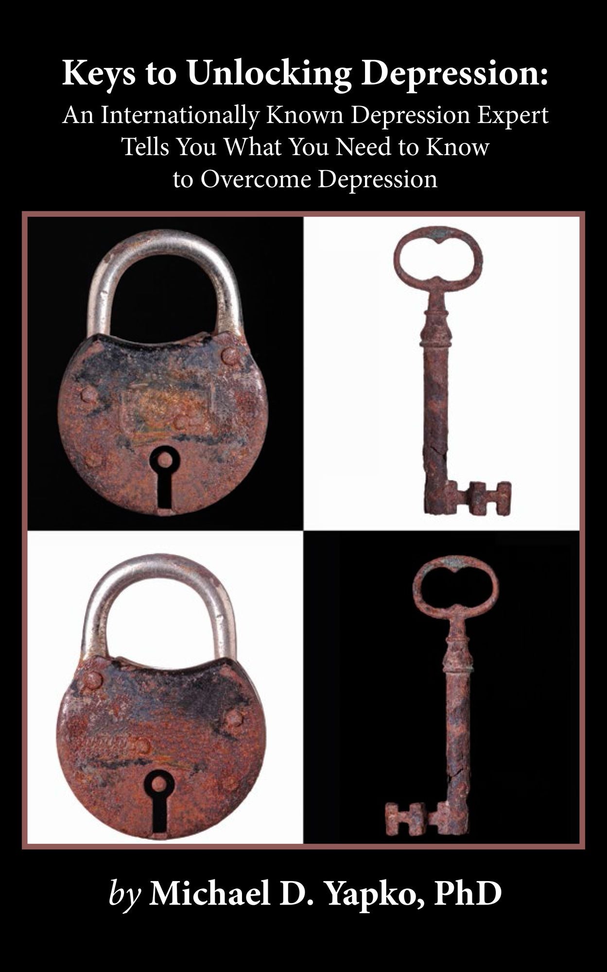 Keys to Unlocking Depression: An Internationally Known Depression Expert Tells You What You Need to Know to Overcome Depression