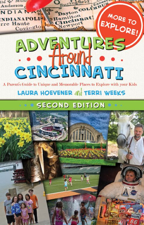Adventures Around Cincinnati: A Parent's Guide to Unique and Memorable Places to Explore with your Kids, Second Edition