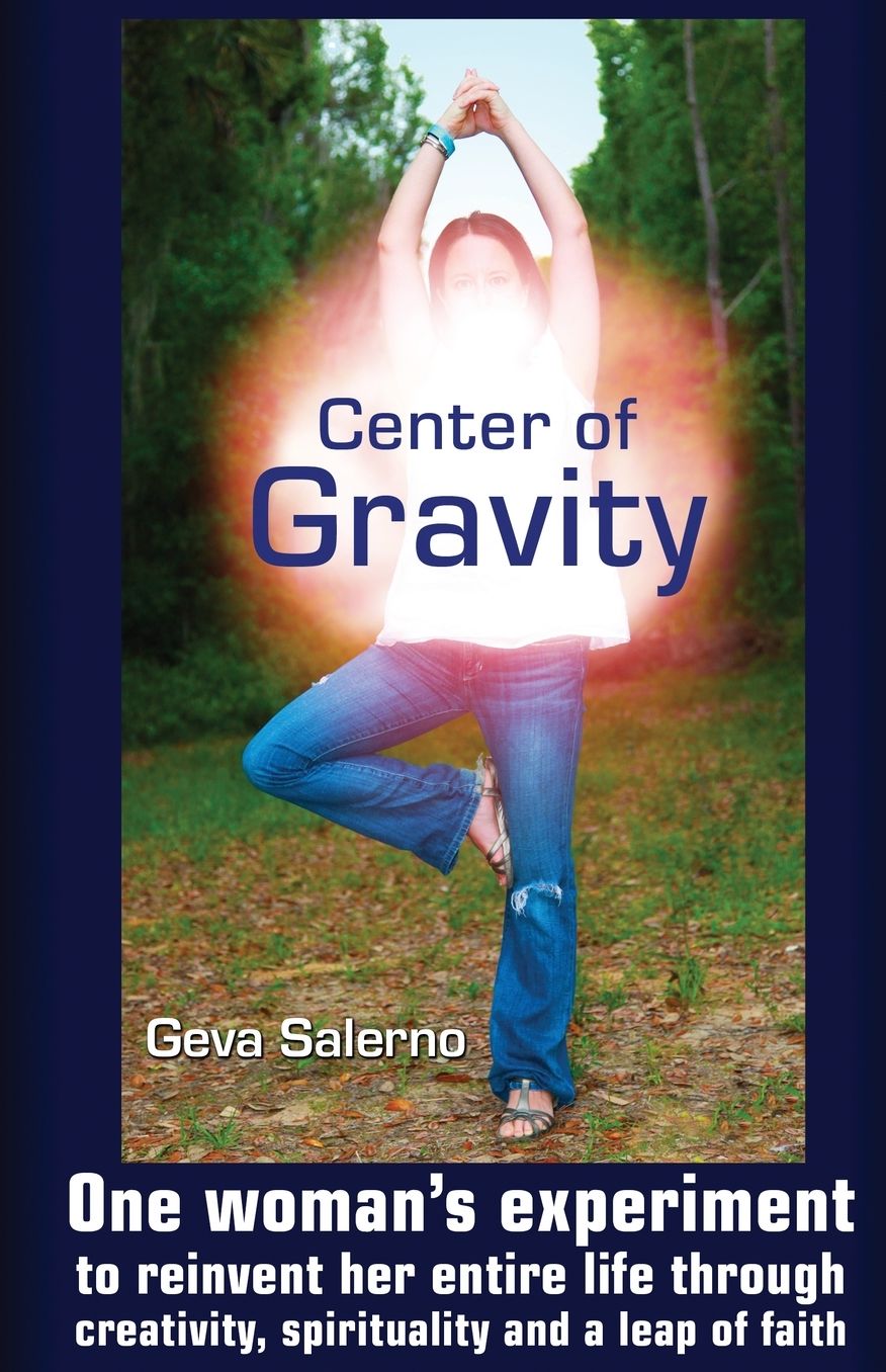 Center of Gravity: One woman's experiment to reinvent her entire life through creativity, spirituality, and a leap of faith.