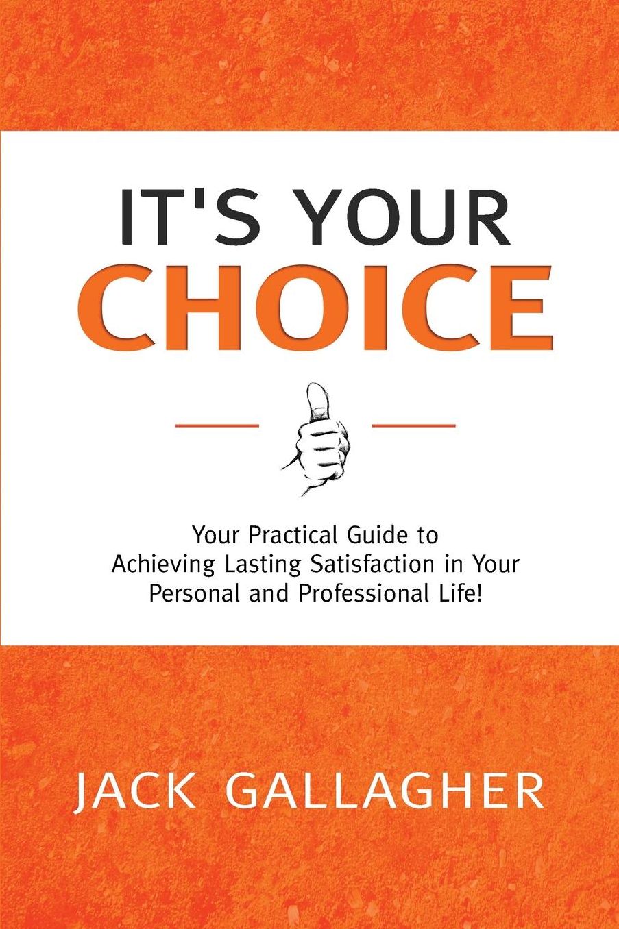 It's Your Choice: Your Practical Guide to Achieving Lasting Satisfaction in Your Personal and Professional Life!