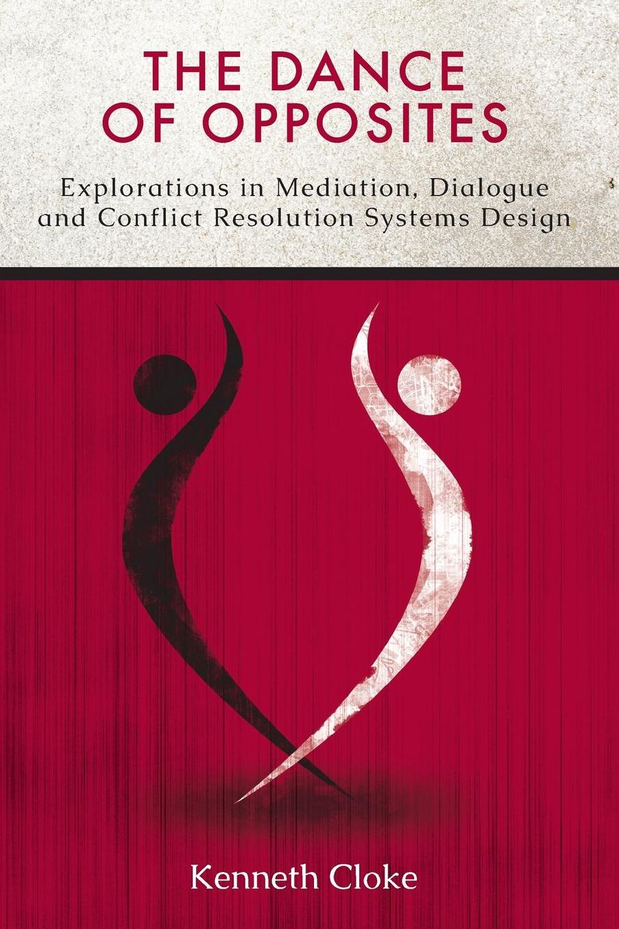The Dance of Opposites: Explorations in Mediation, Dialogue and Conflict Resolution Systems
