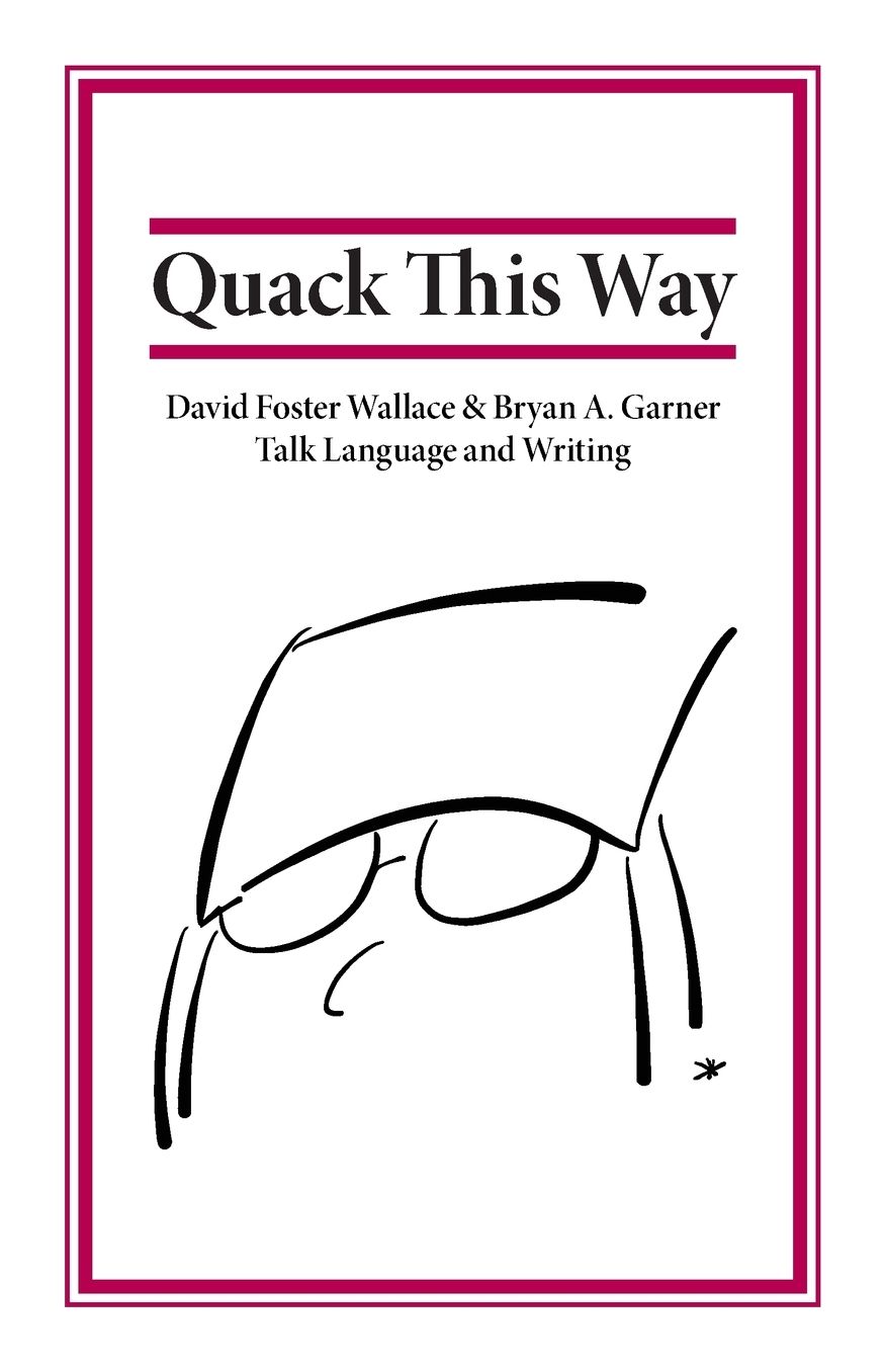 Quack This Way: David Foster Wallace & Bryan A. Garner Talk Language and Writing