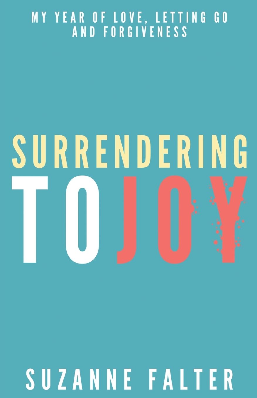 Surrendering to Joy: My Year of Love, Letting Go and Forgiveness
