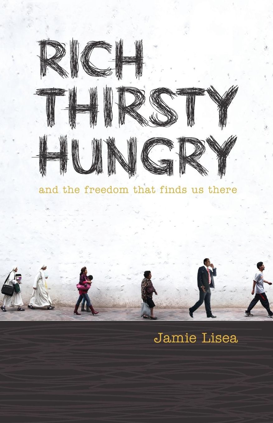 Rich Thirsty Hungry: And the Freedom That Finds Us There
