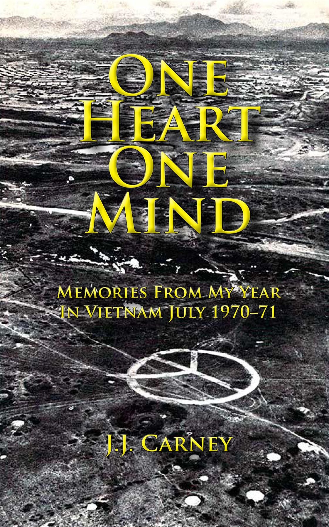 One Heart One Mind: Memories of my year in Vietnam, July 1970-July 71