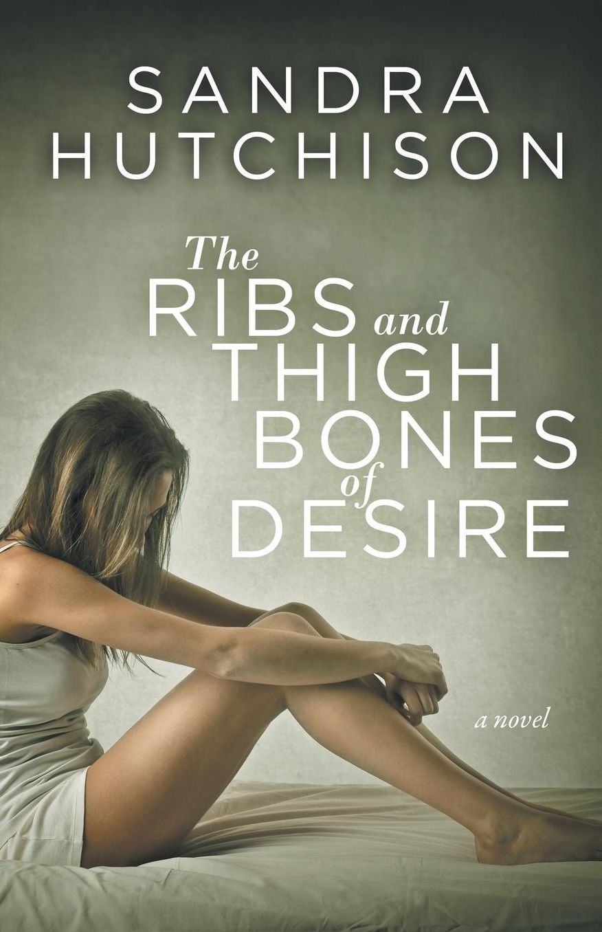 The Ribs and Thigh Bones of Desire: A Novel