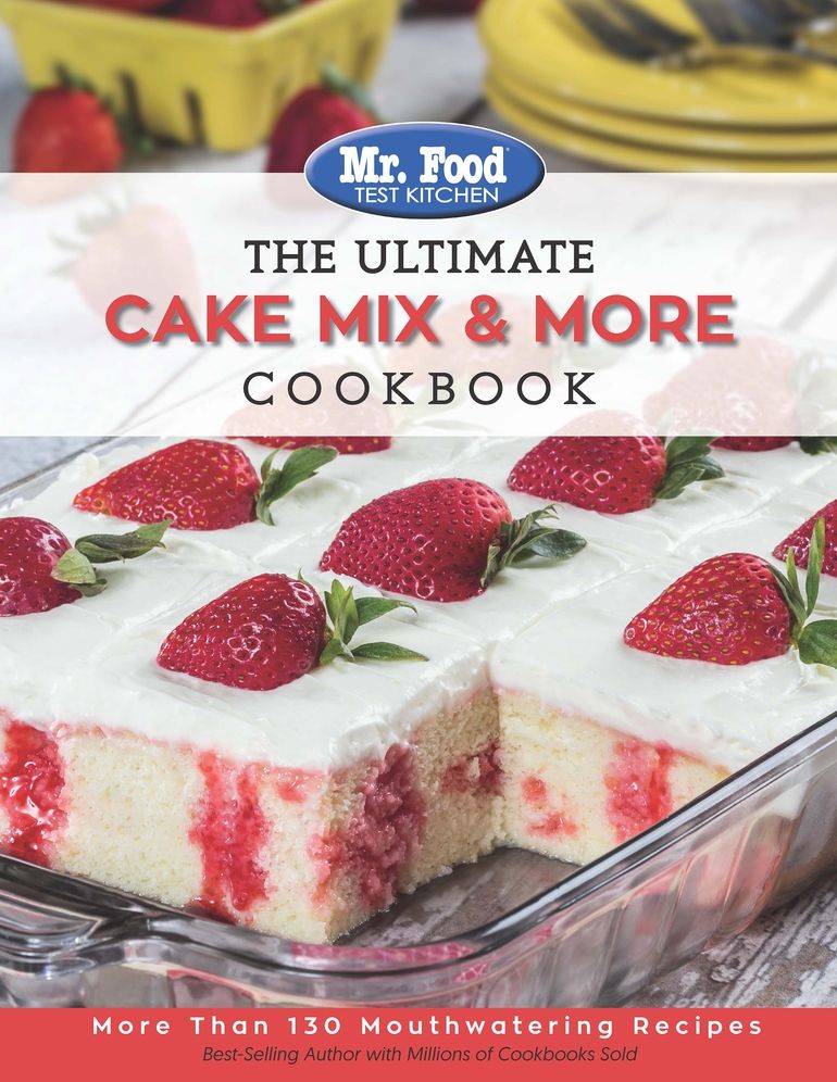 Mr. Food Test Kitchen The Ultimate Cake Mix & More Cookbook: More Than 130 Mouthwatering Recipes