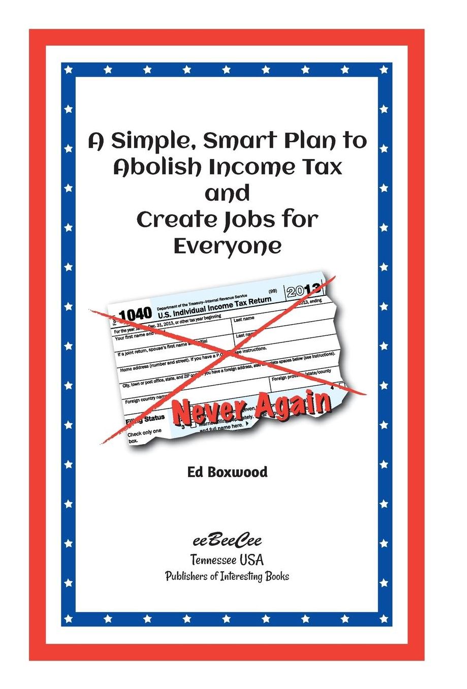 A Simple Smart Plan to Abolish Income Tax: And Create Jobs for Everyone