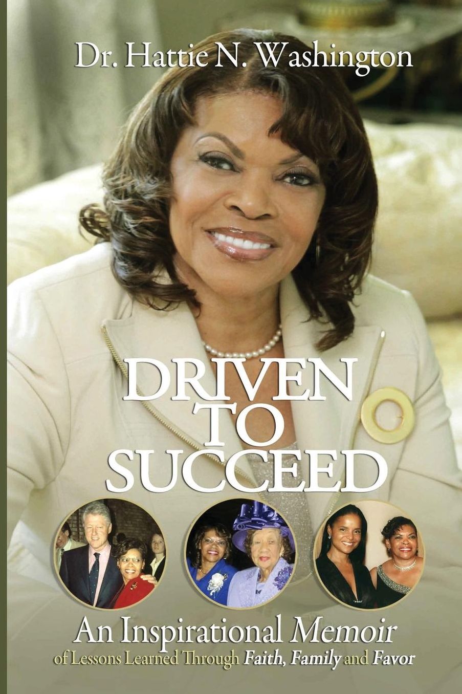 Driven To Succeed An Inspirational Memoir of Lessons Learned Through Faith, Family and Favor