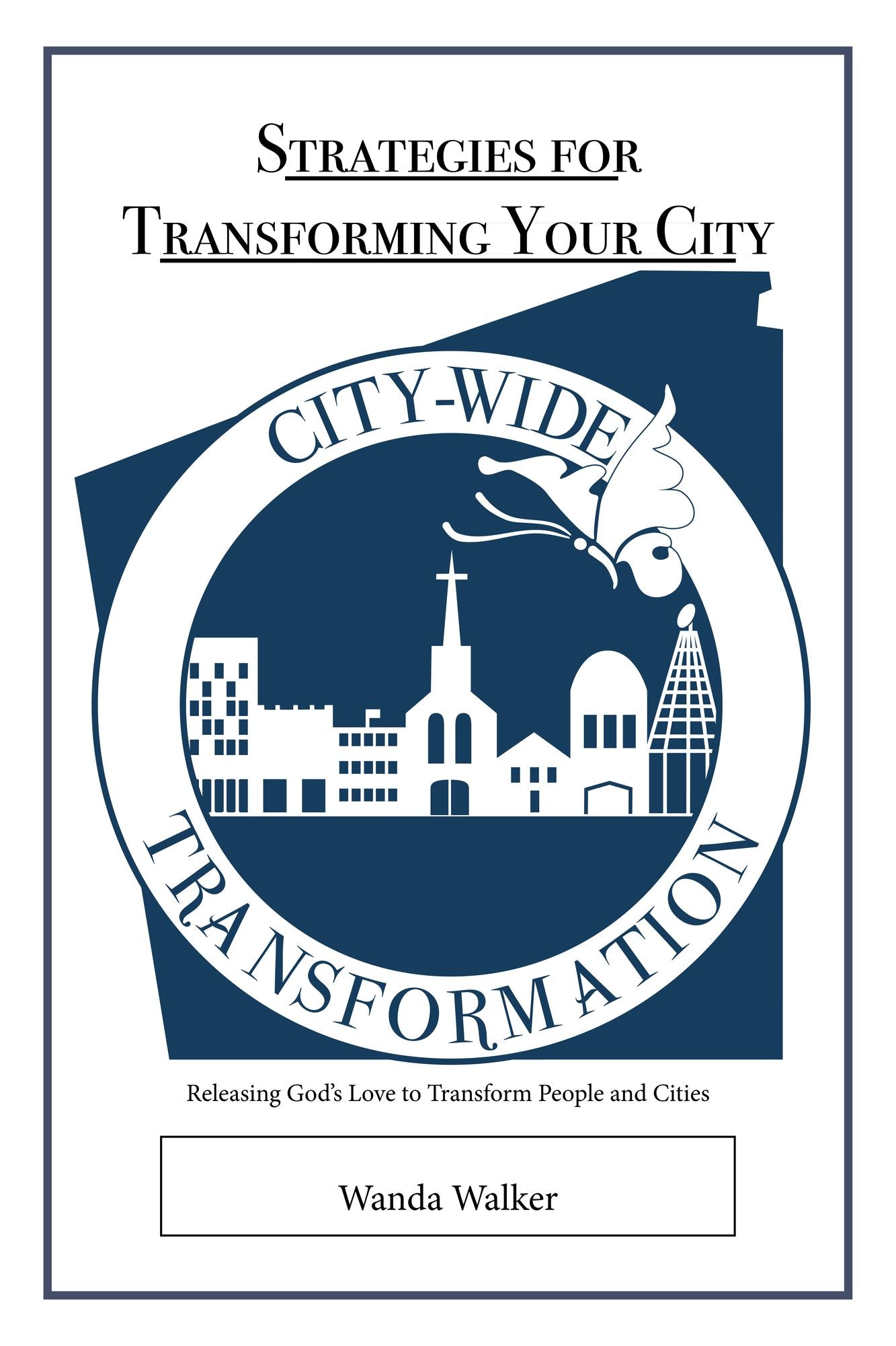 Strategies for Transforming Your City: Releasing God's Love to Transform People and Cities