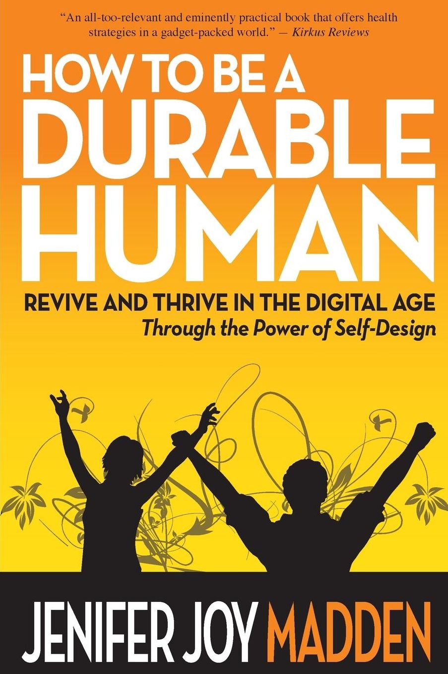 How To Be a Durable Human: Revive and Thrive in the Digital Age Through the Power of Self-Design