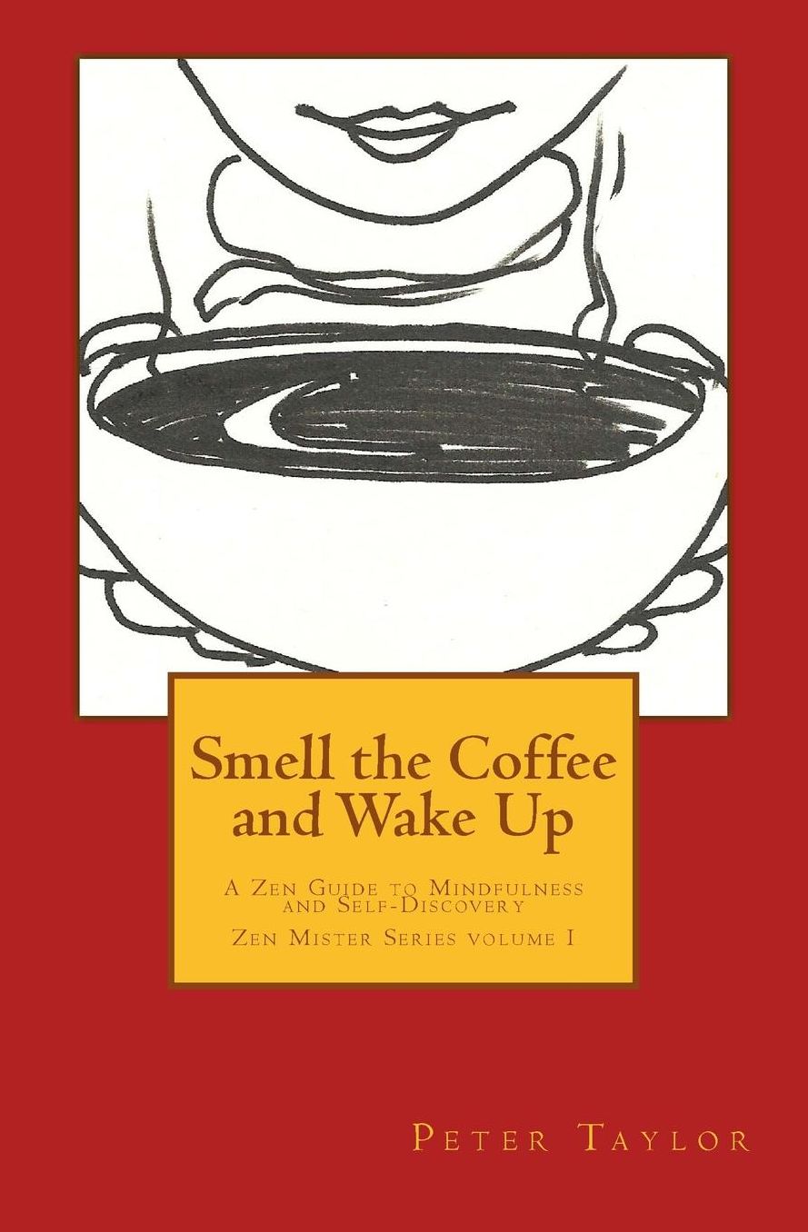 Smell the Coffee and Wake Up: A Zen Guide to Mindfulness and Self Discovery