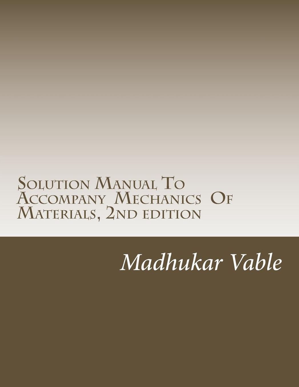 Solution Manual To Accompany Mechanics Of Materials, 2nd edition