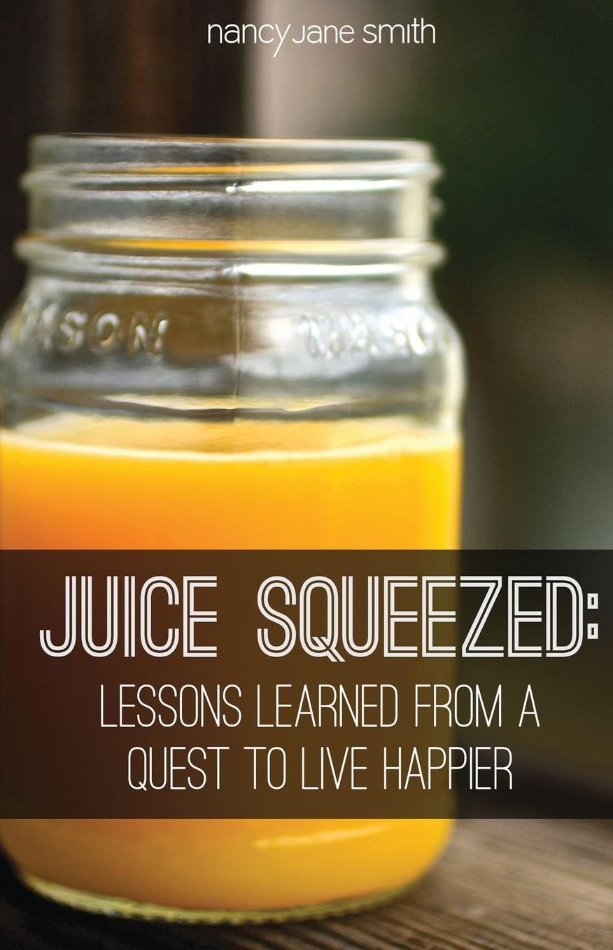 Juice Squeezed: Lessons Learned from a Quest to Live Happier