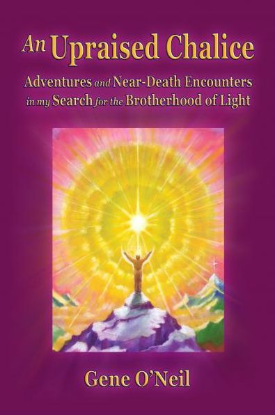 Upraised Chalice: Adventures & Near-Death Encounters In My Search for The Brotherhood of Light