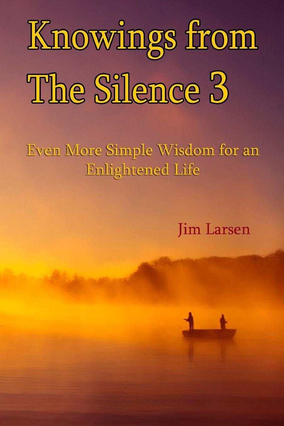 Knowings from The Silence Vol. 3: Even More Simple Wisdom for an Enlightened LIfe