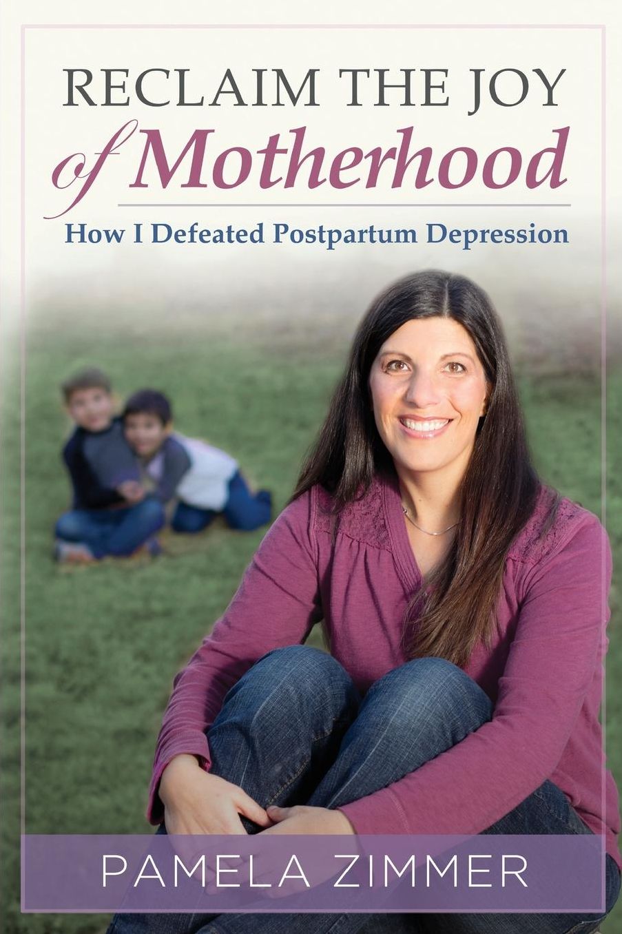 Reclaim The Joy of Motherhood: How I Defeated Postpartum Depression