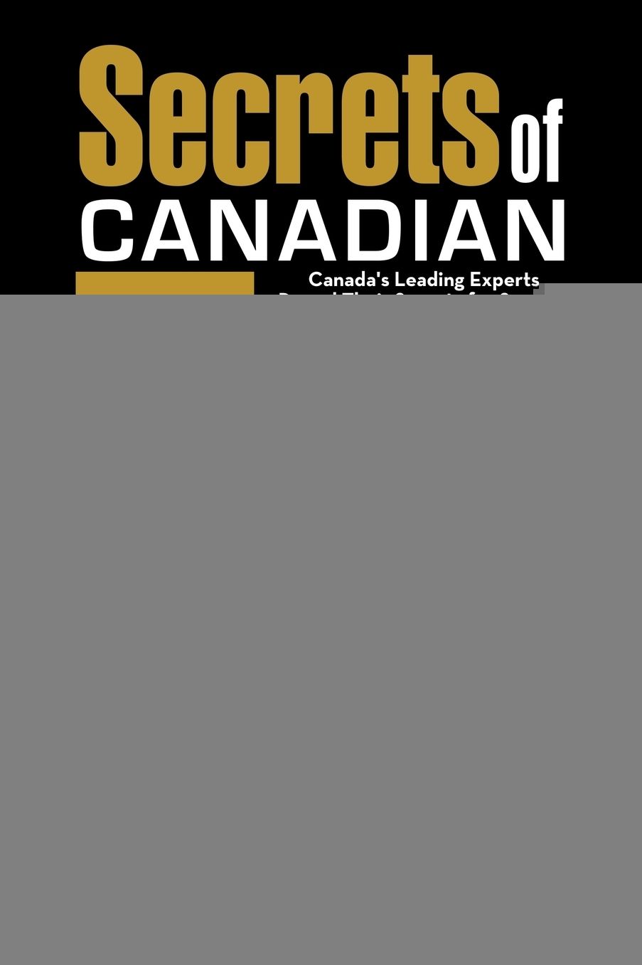 Secrets of Canadian Top Performers: Canada's Leading Experts Reveal Their Secrets for Success in Business and in Life!