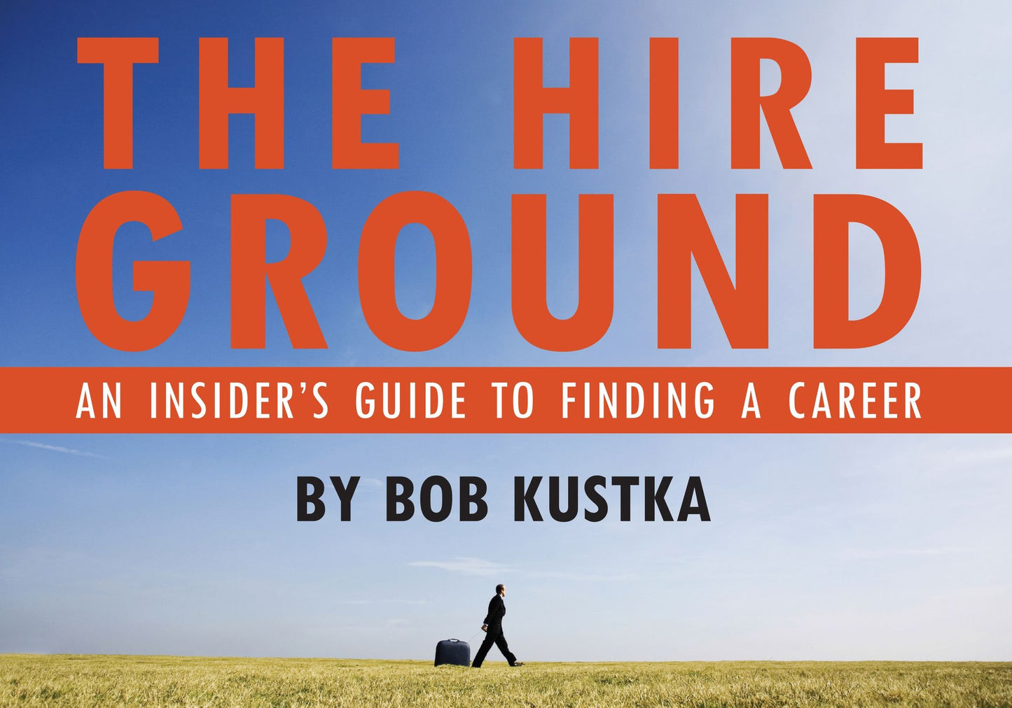 The Hire Ground:An Insider's Guide to Finding a Career: An Insider's Guide to Finding a Career
