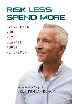 Risk Less / Spend More: Everything You Never Learned About Retirement