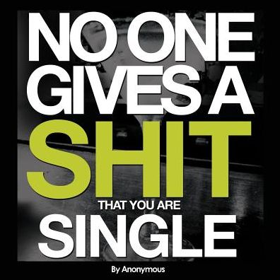 No One Gives A Shit That You Are Single