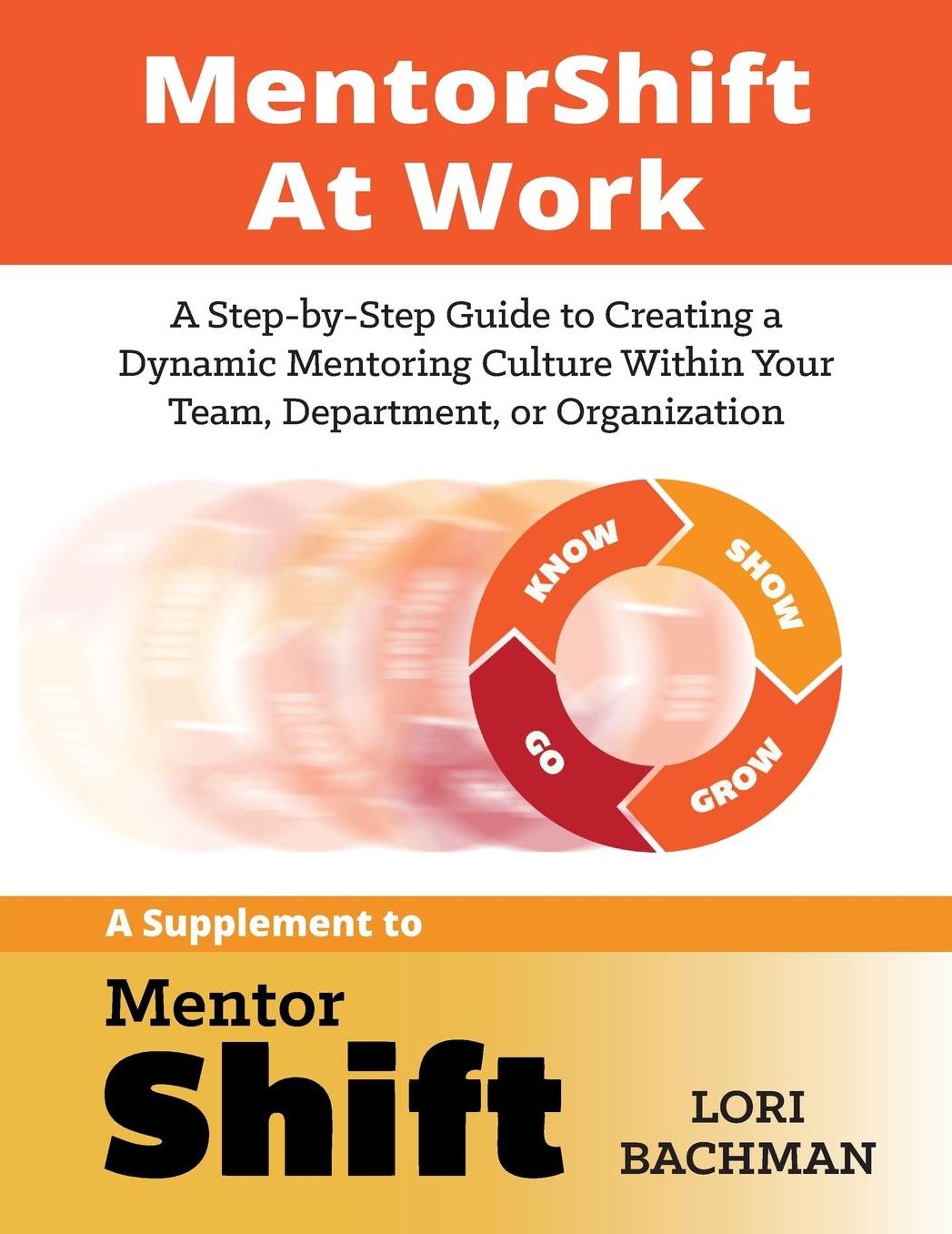 MentorShift at Work: A Step-by-Step Guide to Creating a Dynamic Mentoring Culture Within Your Team, Department, or Organization