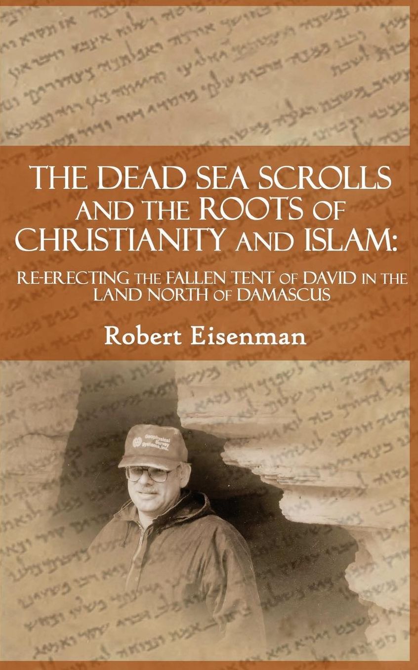 The Dead Sea Scrolls and the Roots of Christianity and Islam: Re-Erecting the Fallen Tent of David in the Land North of Damascus