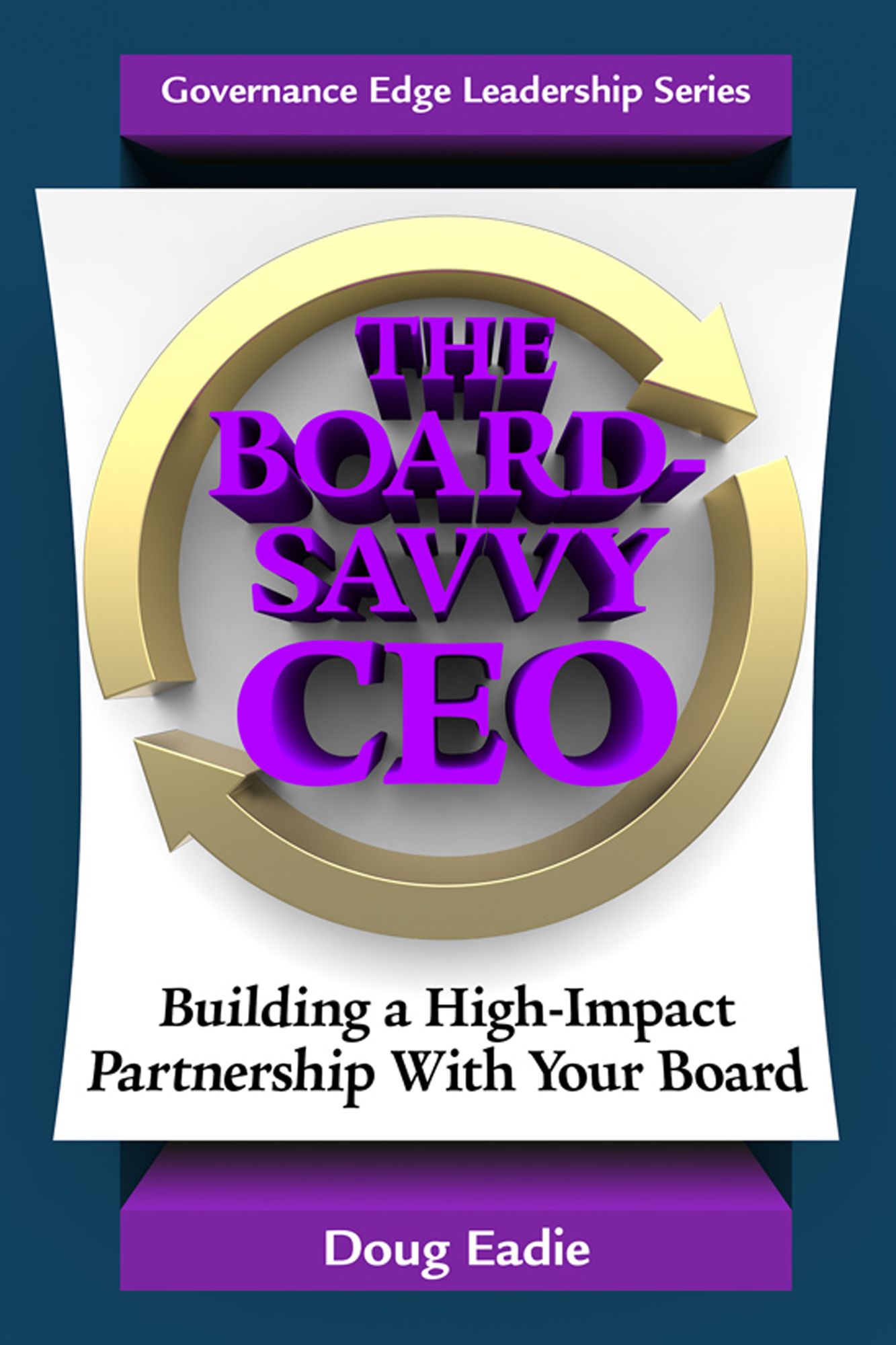 The Board-Savvy CEO: Building a High-Impact Partnership With Your Board