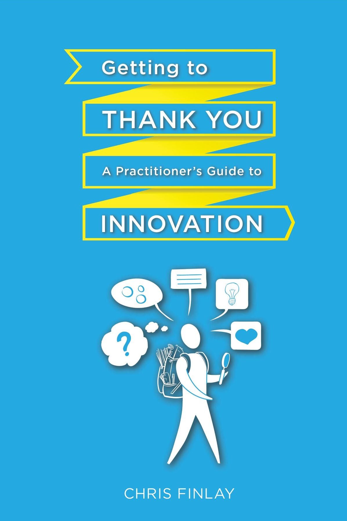 Getting to Thank You: A Practitioner's Guide to Innovation