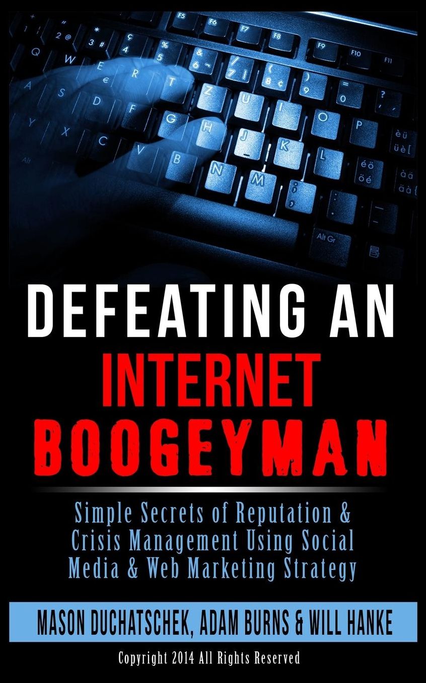 Defeating an Internet Boogeyman: Simple Secrets of Reputation & Crisis Management Using Social Media & Web Marketing Strategy