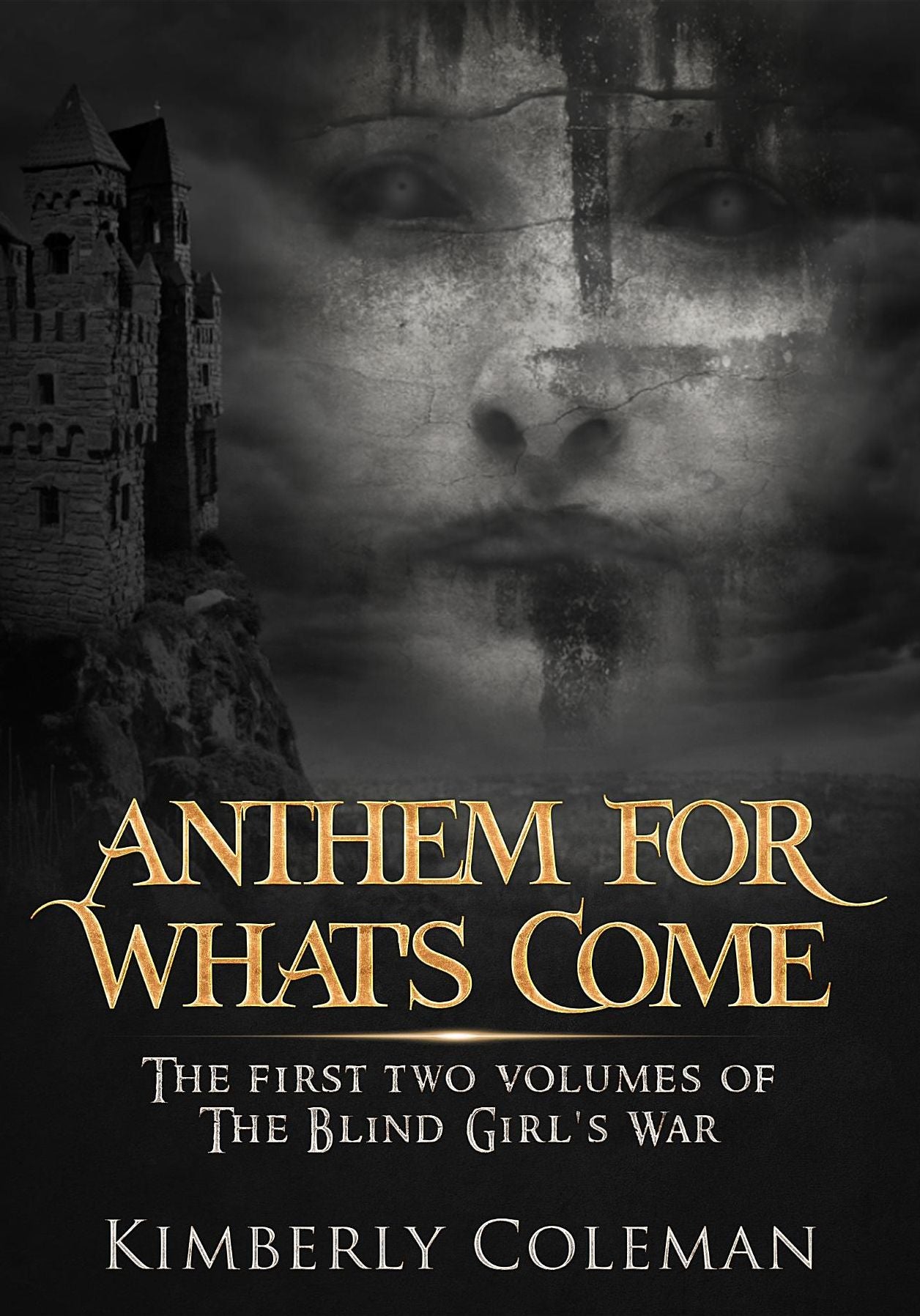 Anthem For What's Come: The First Two Volumes of The Blind Girl's War